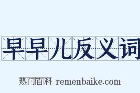 早早儿反义词是什么意思的图片